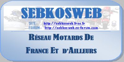 Réseau de Motards - SEBKOSWEB : Motards de France et d'Ailleurs ! Forum Index