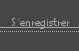 S’enregistrer S’enregistrer